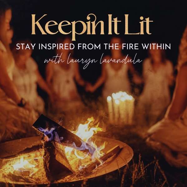 Keepin It Lit 🔥 Stay Inspired from the Fire Within with Lauryn Lavandula