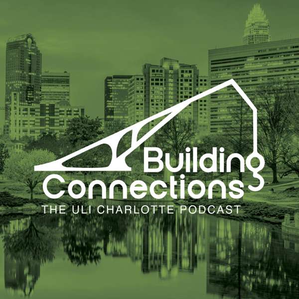 Building Connections, The ULI Charlotte Podcast – Queen City Podcast Network