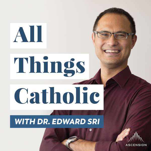 All Things Catholic with Dr. Edward Sri – Ascension