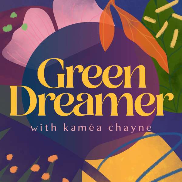 Green Dreamer: Seeding change towards collective healing, sustainability, regeneration – kaméa chayne