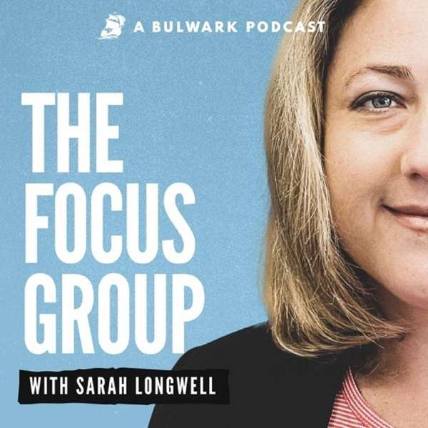 The Focus Group Podcast – The Bulwark