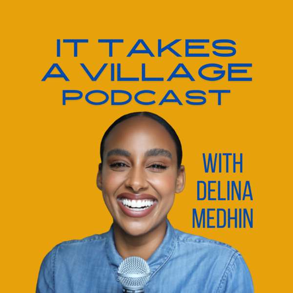 It Takes A Village with Delina Medhin