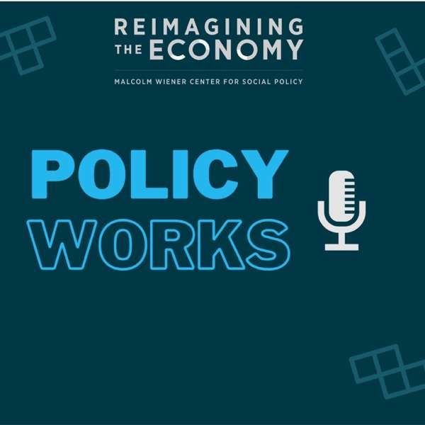 Policy Works – Reimagining the Economy Project, Harvard Kennedy School, Reimagining the Economy