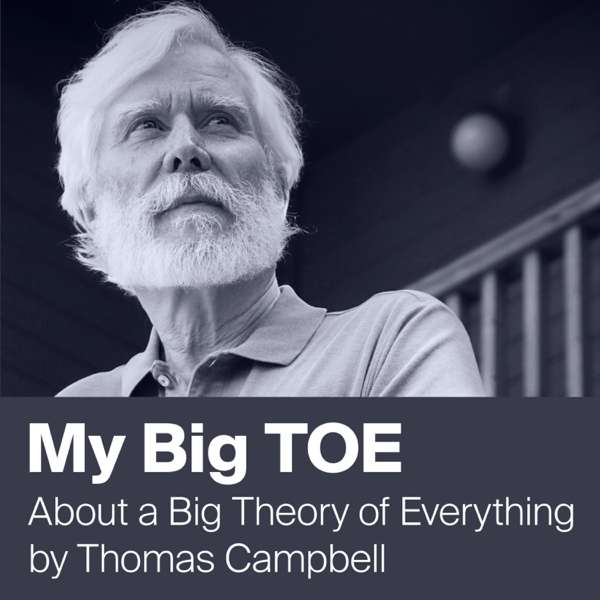 My Big TOE by Thomas Campbell – Unifying Mind and Matter – Thomas Campbell together with the MBT Volunteers