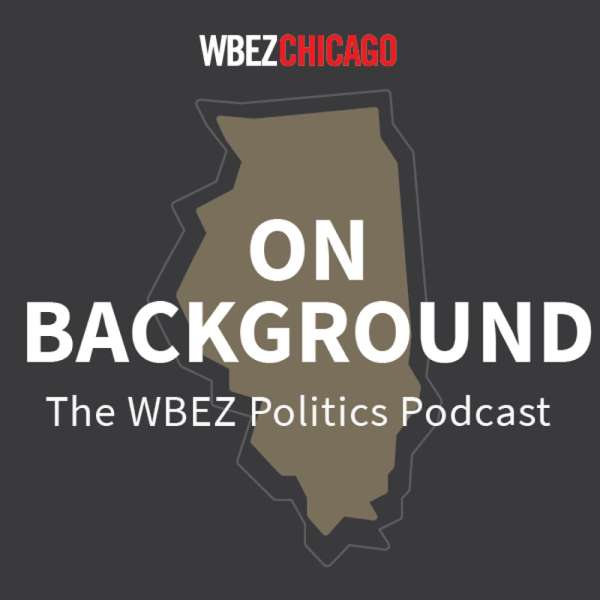 On Background: WBEZ’s Politics Podcast – WBEZ Chicago