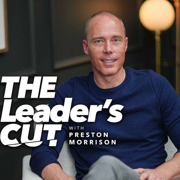 The Leader’s Cut with Preston Morrison – Preston Morrison