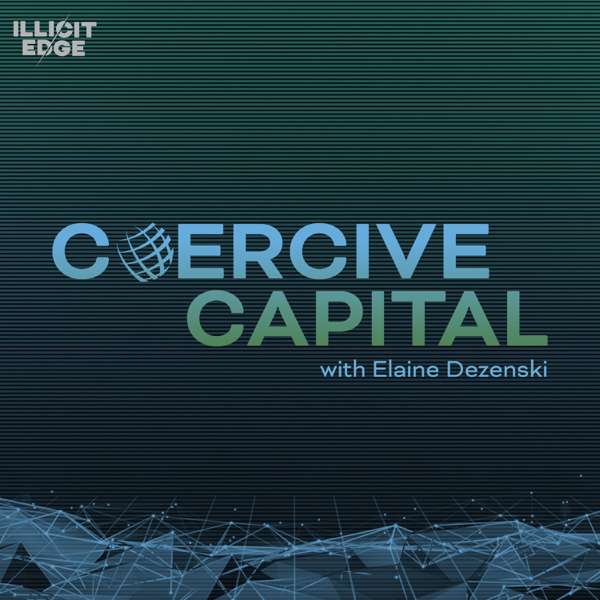Coercive Capital with Elaine Dezenski – Illicit Edge