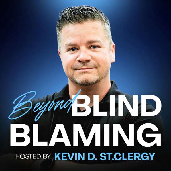 Beyond Blind Blaming – Kevin D. St.Clergy