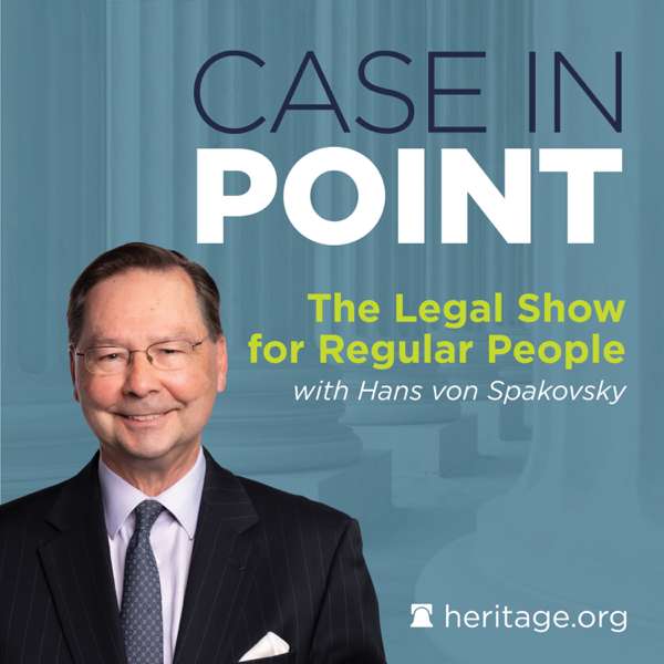 Case in Point: The Legal Show on the Hottest Legal Cases in Politics and Culture – The Heritage Foundation