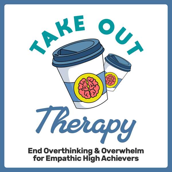 Take Out Therapy: End Overthinking & Overwhelm for Empathic High Achievers – Rebecca Hunter, MSW