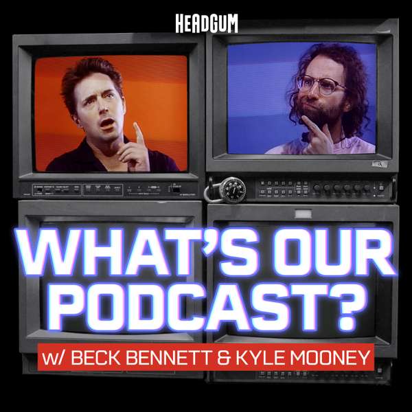What’s Our Podcast? with Beck Bennett and Kyle Mooney – Headgum