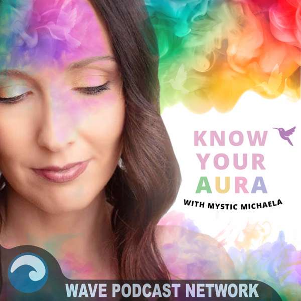 Know Your Aura with Mystic Michaela – Mystic Michaela – Wave Podcast Network