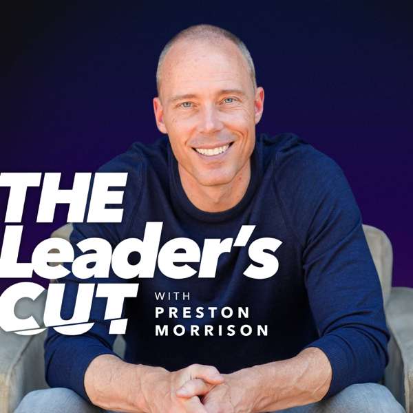 The Leader’s Cut with Preston Morrison – Preston Morrison