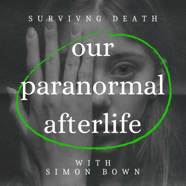Our Paranormal Afterlife : Finding Proof of Life After Death – Simon Bown