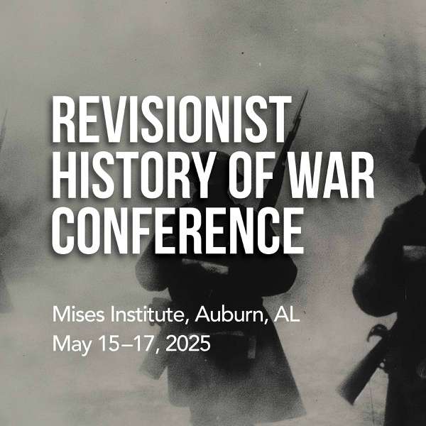 Revisionist History of War Conference – Mises Institute