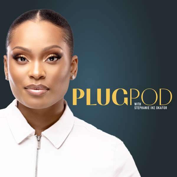 Plug Pod with Stephanie Ike Okafor – Stephanie Ike Okafor