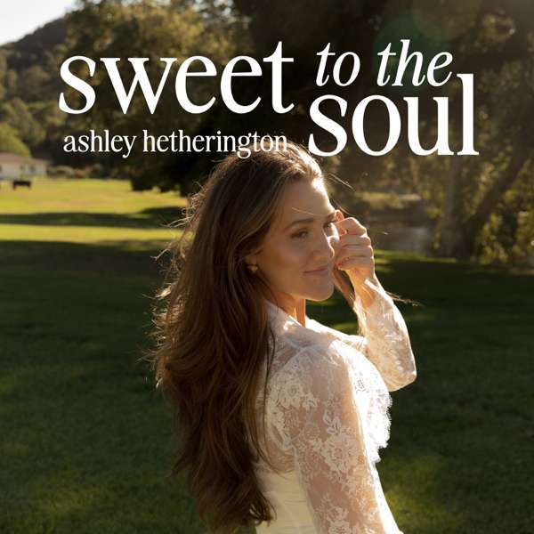 Sweet To The Soul with Ashley Hetherington – ashleyhetherington
