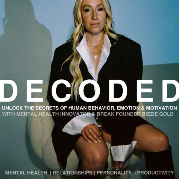 Decoded | Unlock The Secrets of Human Behavior, Emotion and Motivation – Bizzie Gold | Mental Health Innovator and Break Method Founder