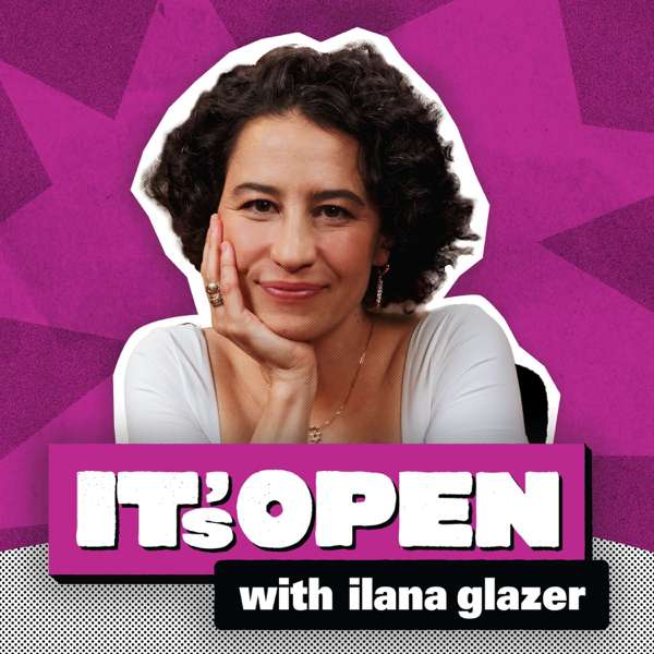 It’s Open with Ilana Glazer – It’s Open Podcast