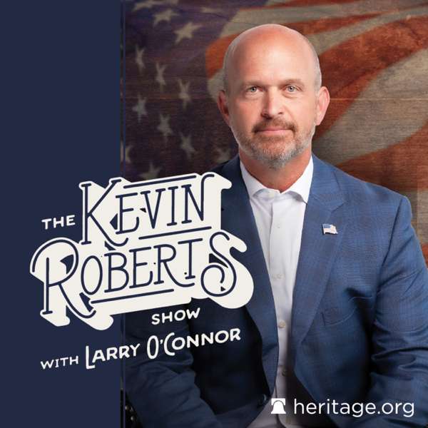 The Kevin Roberts Show with Larry O’Connor – Heritage Podcast Network