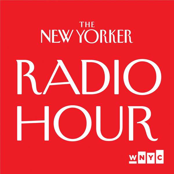 The New Yorker Radio Hour – WNYC Studios and The New Yorker