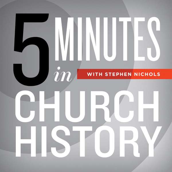 5 Minutes in Church History with Stephen Nichols – Ligonier Ministries