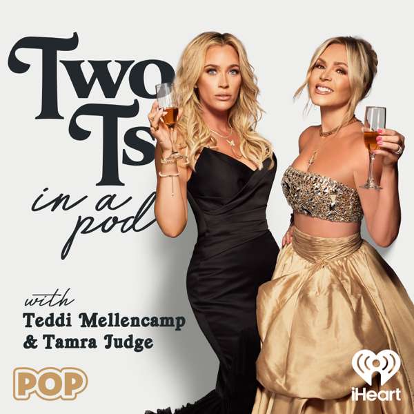 Two Ts In A Pod with Teddi Mellencamp and Tamra Judge – iHeartPodcasts