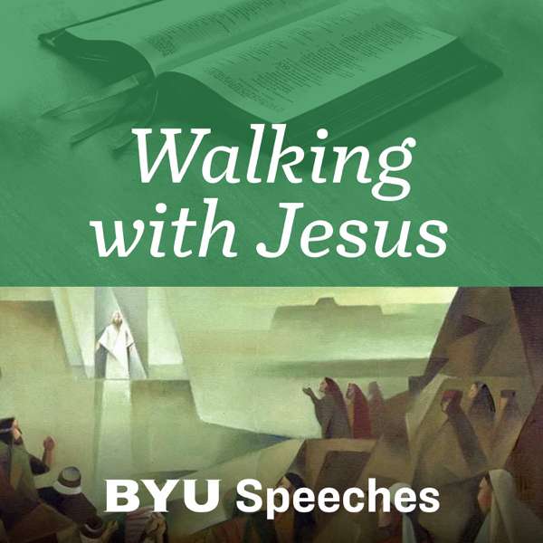Walking with Jesus: BYU Speeches Podcast