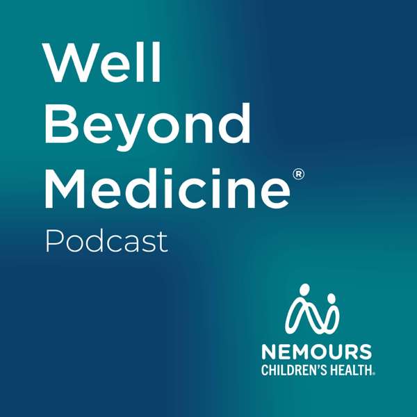 Well Beyond Medicine: The Nemours Children’s Health Podcast – Nemours Children’s Health
