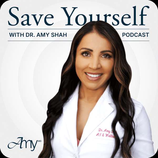 Save Yourself With Dr. Amy Shah – Dr. Amy Shah