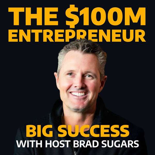 The $100M Entrepreneur Podcast – Brad Sugars