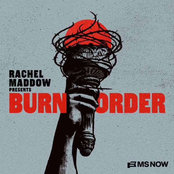 Rachel Maddow Presents: Burn Order – Rachel Maddow, MS NOW