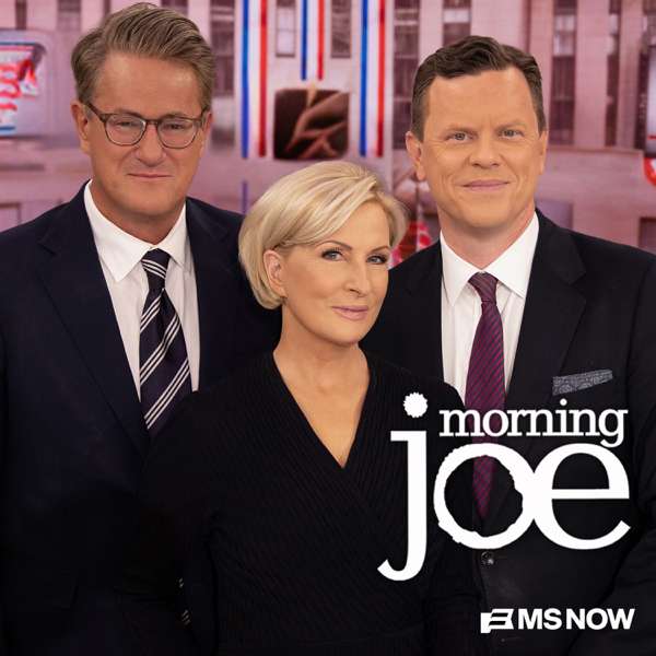 Morning Joe – Joe Scarborough, Mika Brzezinski, MS NOW, Willie Geist