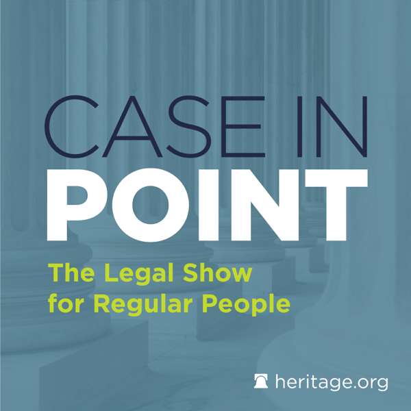 Case in Point: The Legal Show on the Hottest Legal Cases in Politics and Culture – The Heritage Foundation