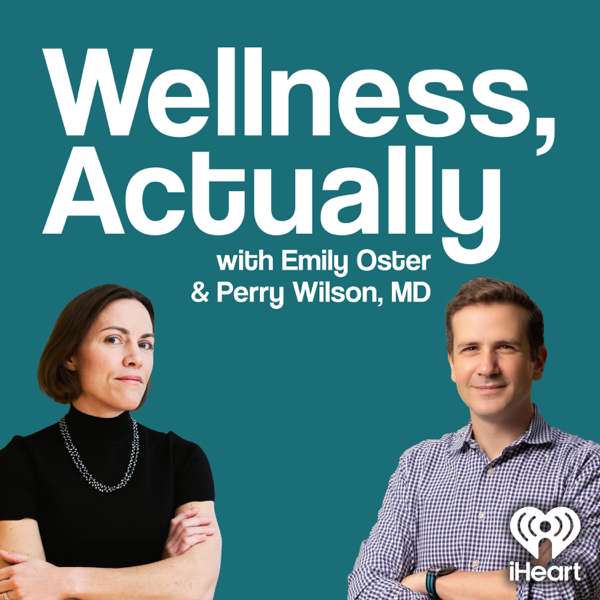 Wellness, Actually with Emily Oster & Perry Wilson, MD – iHeartPodcasts