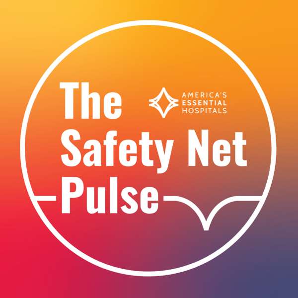 The Safety Net Pulse – America’s Essential Hospitals