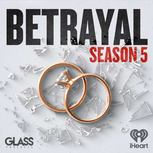 Betrayal Season 5 – iHeartPodcasts | Glass Podcasts