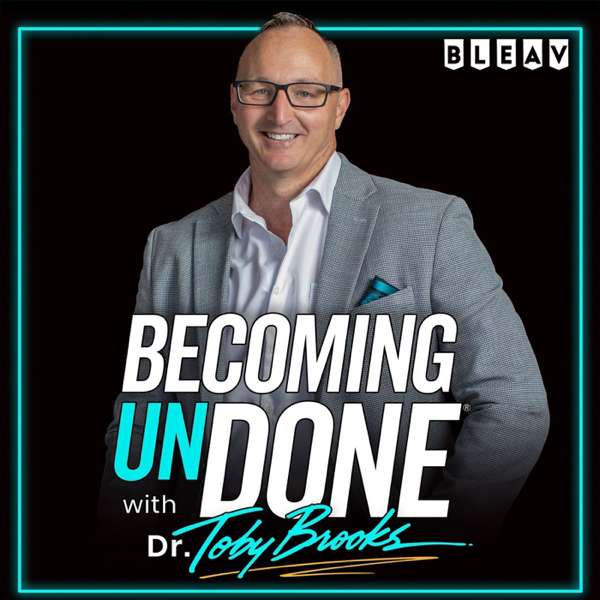 Becoming UnDone® with Dr. Toby Brooks – Dr. Toby Brooks