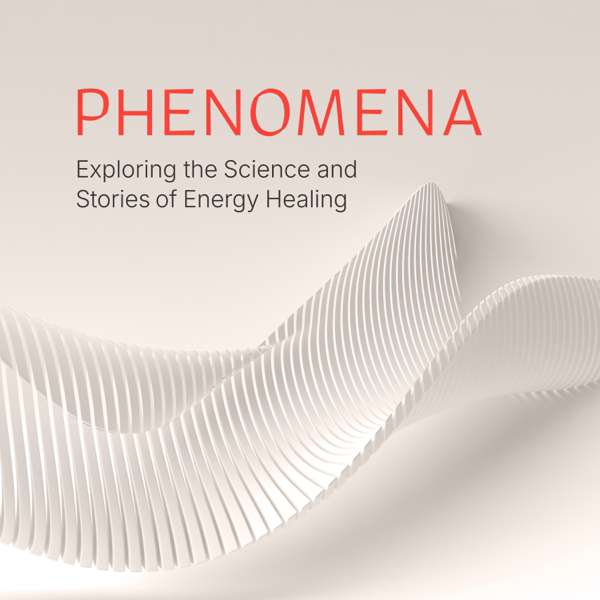 Phenomena Podcast: The Science & Stories of Energy Healing – Merraki Media LLC