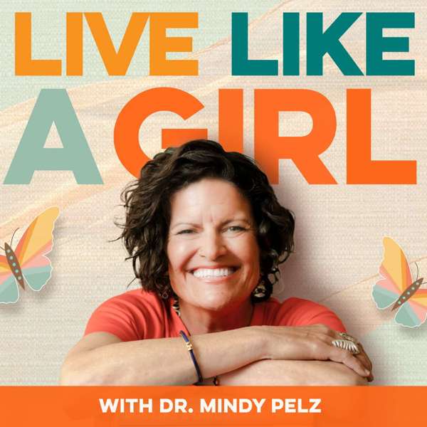 Live Like a Girl with Dr. Mindy Pelz – Dr. Mindy Pelz