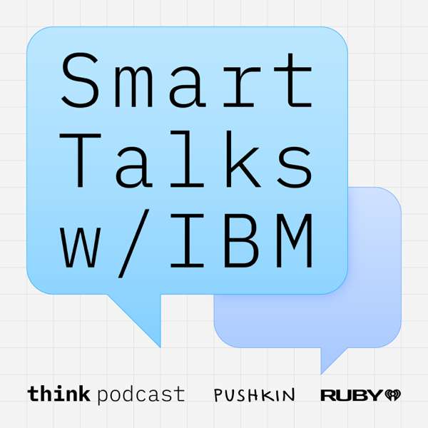 Smart Talks with IBM – Pushkin Industries and iHeartPodcasts