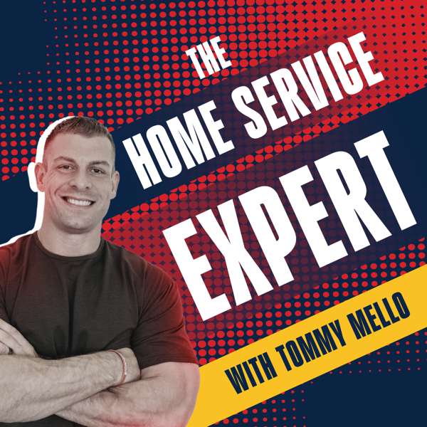 The Home Service Expert Podcast – Tommy Mello: $200 Million Founder|Forbes, Inc., Entrepreneur Columnist