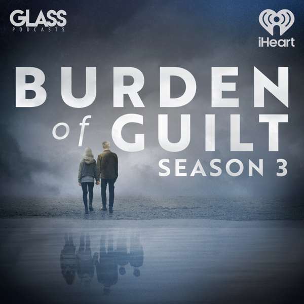 Burden of Guilt – iHeartPodcasts | Glass Podcasts