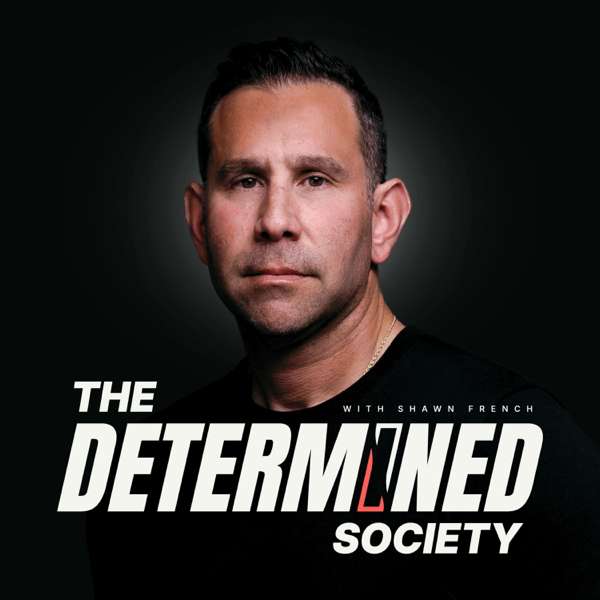 Determined Society with Shawn French | Adversity & Mindset – Shawn French | Adversity & Determination Expert