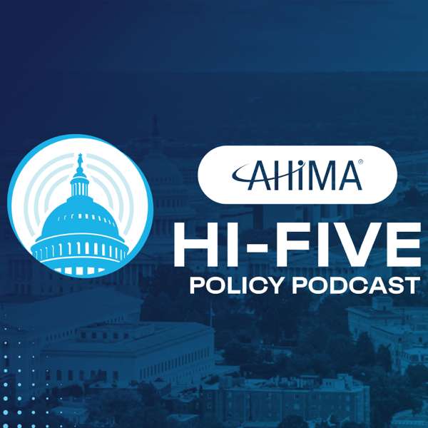 The AHIMA HI-Five Policy Podcast – AHIMA Advocacy and Policy Team