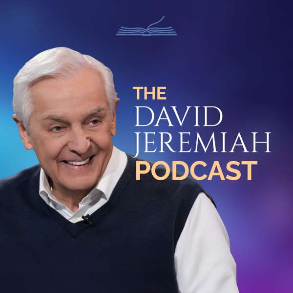 The David Jeremiah Podcast – Dr. David Jeremiah