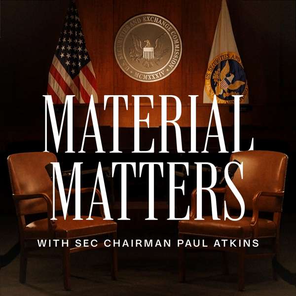 Material Matters With SEC Chairman Paul Atkins – U.S. Securities and Exchange Commission