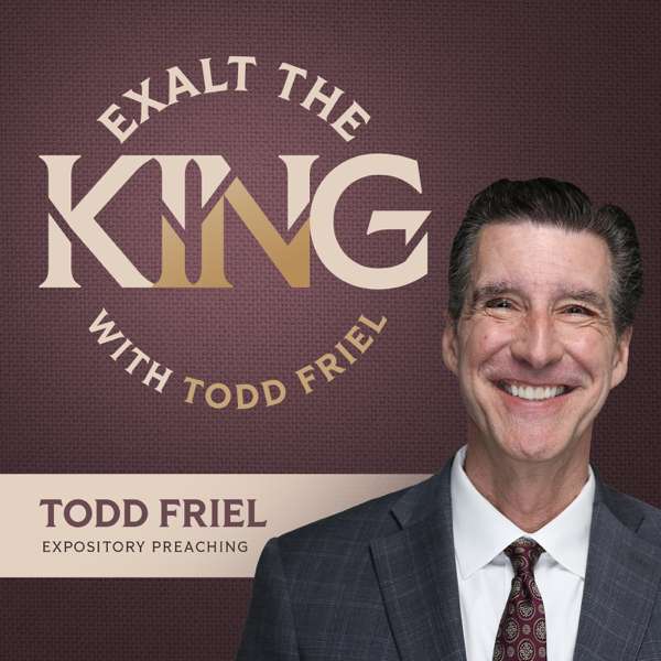 Exalt the King with Todd Friel