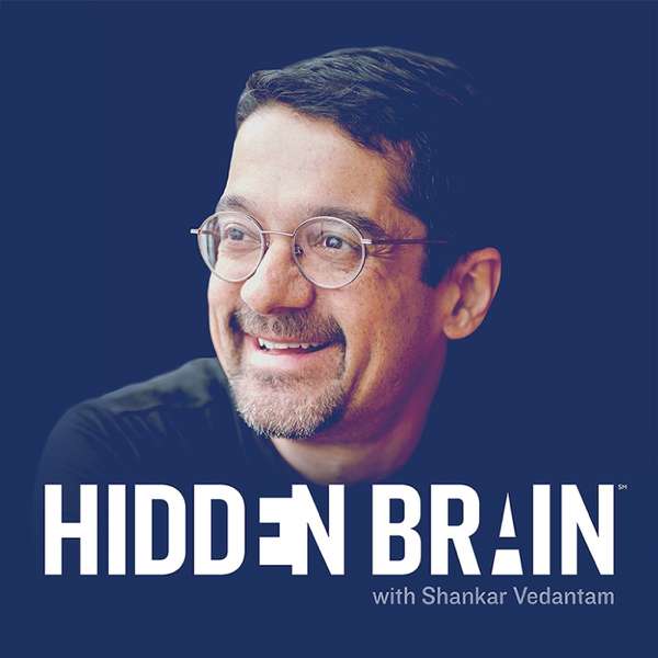 Hidden Brain – Hidden Brain, Shankar Vedantam