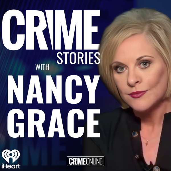 Crime Stories with Nancy Grace – iHeartPodcasts and CrimeOnline